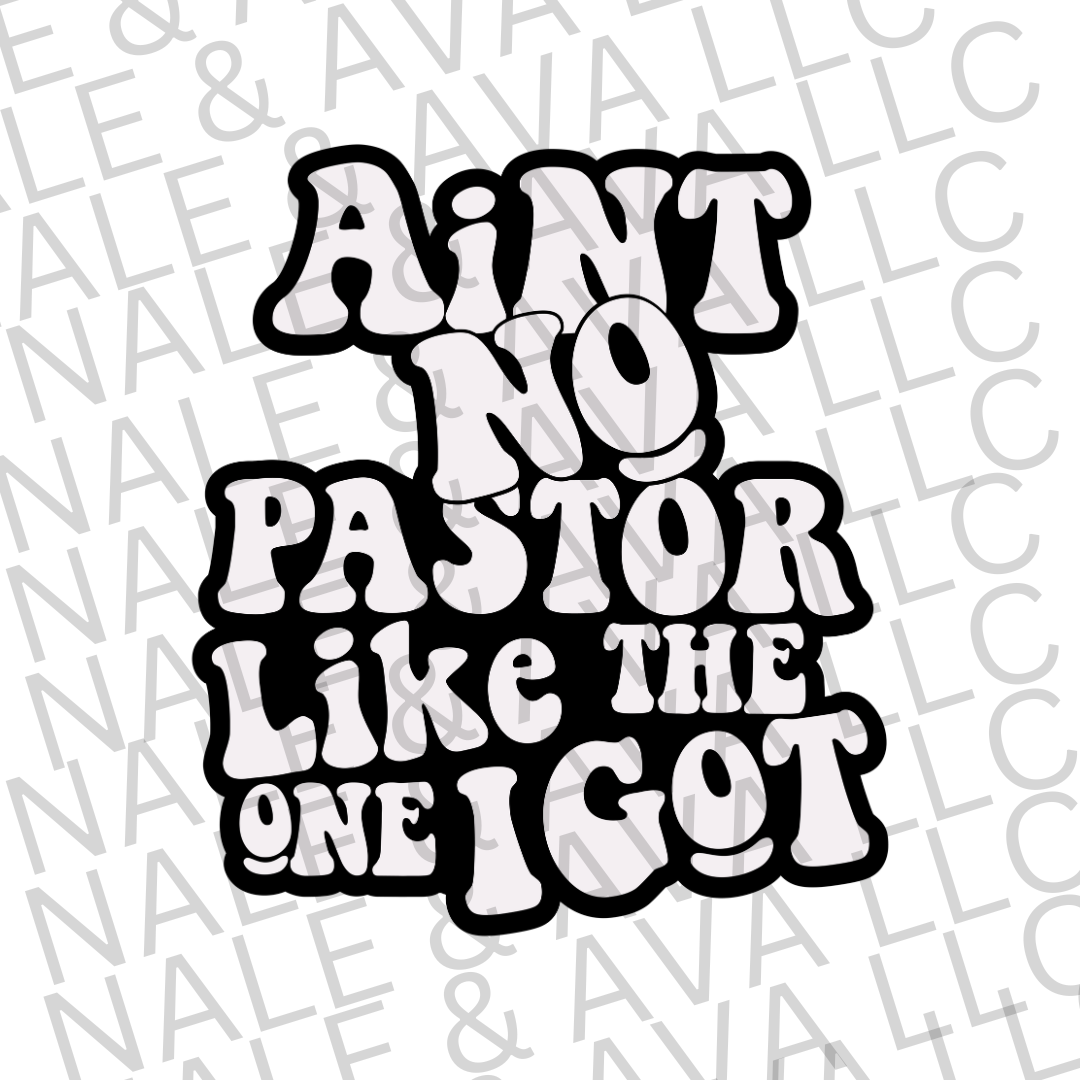 Ain't No Pastor Like The One I Got Screen Print Transfer front side